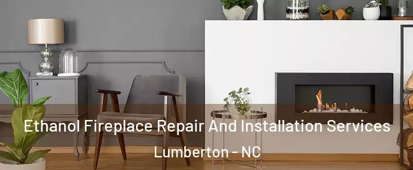  Ethanol Fireplace Repair And Installation Services Lumberton - NC