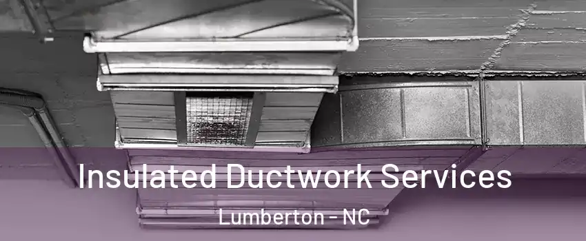 Insulated Ductwork Services Lumberton - NC