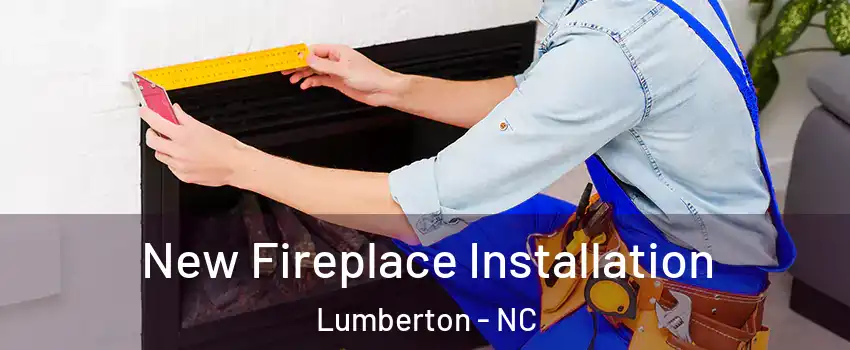  New Fireplace Installation Lumberton - NC