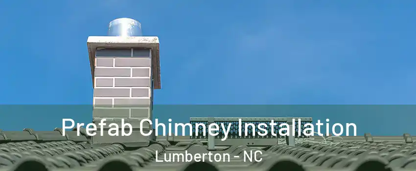  Prefab Chimney Installation Lumberton - NC