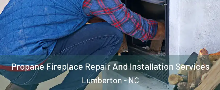  Propane Fireplace Repair And Installation Services Lumberton - NC