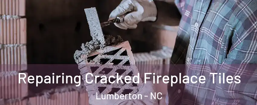  Repairing Cracked Fireplace Tiles Lumberton - NC